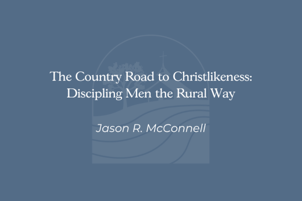 The Country Road Toward Christlikeness: Discipling Men the Rural Way